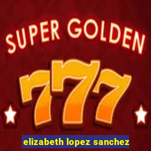 elizabeth lopez sanchez